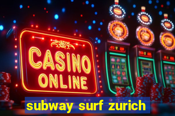 subway surf zurich